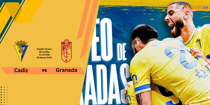 Prediksi Cadiz vs Granada, Sabtu 30 Maret 2024, Pekan ke 30 La Liga Spanyol, Siapa Unggul?